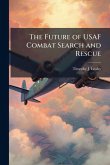 The Future of USAF Combat Search and Rescue The Future of USAF Combat Search and Rescue