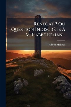 RenÃ(c)gat ? Ou Question Indiscrète Ã€ M. L'abbÃ(c) Renan... - Maitrias, Adrien