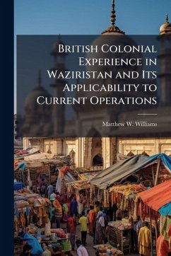 British Colonial Experience in Waziristan and Its Applicability to Current Operations - Williams, Matthew W British Colonial Experience in Waziristan and Its Applicability to Current Operations - Williams, Matthew W