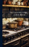 The Eastern Star Cook Book .. The Eastern Star Cook Book ..