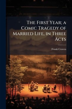 Cover The First Year; a Comic Tragedy of Married Life, in Three Acts