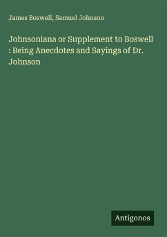 Johnsoniana or Supplement to Boswell : Being Anecdotes and Sayings of Dr. Johnson - Boswell, James; Johnson, Samuel