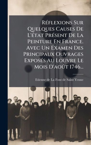 RÃ(c)flexions Sur Quelques Causes De L'Ã(c)tat PrÃ(c)sent De La Peinture En France. Avec Un Examen Des Principaux Ouvrages ExposÃ(c)s Au Louvre Le Mois D'aoÃ't 1746...