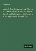 Manual of the Congregational Church in Chelsea, Vermont. With Historical Sketch and Catalogue of Membership, from Organization to June, 1882