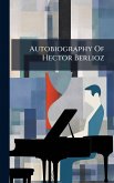 Autobiography Of Hector Berlioz Autobiography Of Hector Berlioz