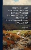 Deutlich- Und Nachdencklicher BeweiÃŸ, Wer Der Rechte Vatter Und Mutter Des Sogenannten Printz Wallis Sey