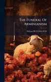 The Funeral Of Arminianism The Funeral Of Arminianism