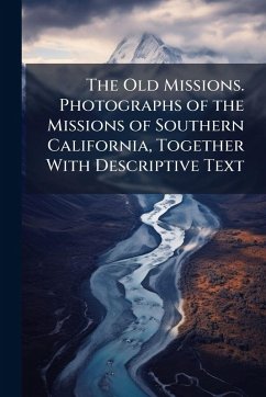 Cover The Old Missions. Photographs of the Missions of Southern California, Together With Descriptive Text