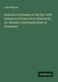 Remarks on Diseases of the Eye: with Instances of Great Cures Effected by Dr. Wheeler's Successful Mode of Treatment