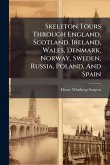 Skeleton Tours Through England, Scotland, Ireland, Wales, Denmark, Norway, Sweden, Russia, Poland, And Spain