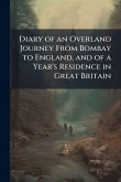 Diary of an Overland Journey From Bombay to England, and of a Year's Residence in Great Britain Diary of an Overland Journey From Bombay to England, and of a Year's Residence in Great Britain