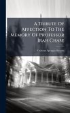 A Tribute Of Affection To The Memory Of Professor Irah Chase