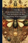The Bee-hive, Published For And In The Interest Of Bee-keepers, Volumes 1-2 The Bee-hive, Published For And In The Interest Of Bee-keepers, Volumes 1-2