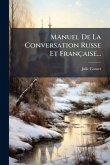 Manuel De La Conversation Russe Et Française...
