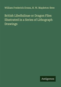 British Libellulinae or Dragon Flies Illustrated in a Series of Lithograph Drawings - Evans, William Frederick; Mapleton-Bree, H. W.