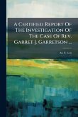 A Certified Report Of The Investigation Of The Case Of Rev. Garret J. Garretson ... A Certified Report Of The Investigation Of The Case Of Rev. Garret J. Garretson ...