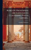 Robo De Proserpina De Cayo Lucio Claudiano, Poeta Latino... Robo De Proserpina De Cayo Lucio Claudiano, Poeta Latino...