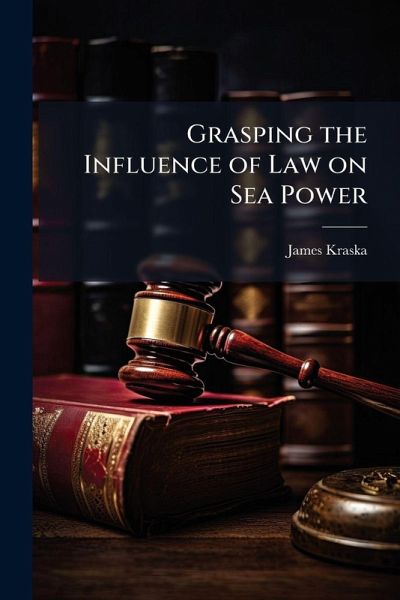 Grasping the Influence of Law on Sea Power Grasping the Influence of Law on Sea Power