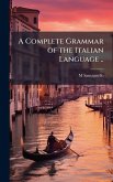 A Complete Grammar of the Italian Language ..