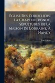 Ãglise Des Cordeliers, La Chapelle-ronde, SÃ(c)pultures De La Maison De Lorraine, Ã Nancy Ãglise Des Cordeliers, La Chapelle-ronde, SÃ(c)pultures De La Maison De Lorraine, Ã Nancy