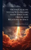 On the Galactic System With Regard to Its Structure, Origin, and Relations in Space On the Galactic System With Regard to Its Structure, Origin, and Relations in Space
