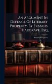 An Argument In Defence Of Literary Property. By Francis Hargrave, Esq