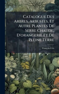 Cover Catalogue Des Arbres, Arbustes, Et Autre Plantes De Serre Chaude, D'orangerie Et De Pleine Terre