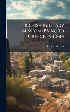 British Military Mission (BMM) to Greece, 1942-44 - Shrader, S Stephen British Military Mission (BMM) to Greece, 1942-44 - Shrader, S Stephen