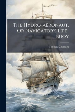The Hydro-aëronaut, Or Navigator's Life-buoy - Cleghorn, Thomas