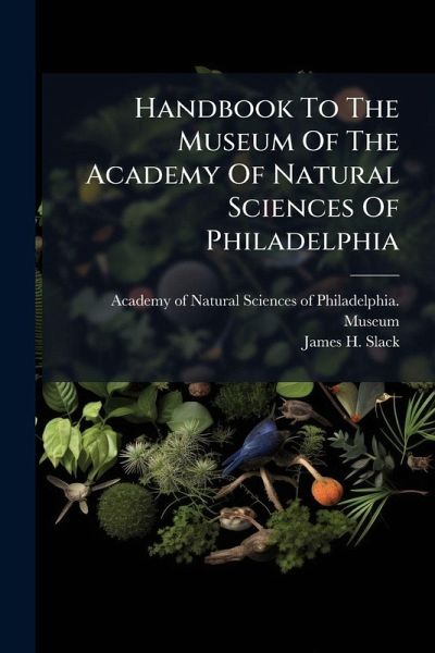 Handbook To The Museum Of The Academy Of Natural Sciences Of Philadelphia Handbook To The Museum Of The Academy Of Natural Sciences Of Philadelphia
