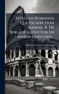 Cover Estudios Romanos Que Escribe Don Manuel R. De Berlanga, Doctor En Ambos Derechos...