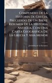 Compendio De La Historia De Grecia, Precedido De Un Breve Resumen De La Historia Antigua, Con Una Carta Geogràfica De La Grecia Y Asia Menor