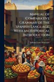 Manual of Comparative Grammar of the Spanish Language, With an Historical Introduction Manual of Comparative Grammar of the Spanish Language, With an Historical Introduction
