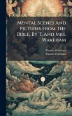 Mental Scenes And Pictures From The Bible, By T. And Mrs. Wakeham