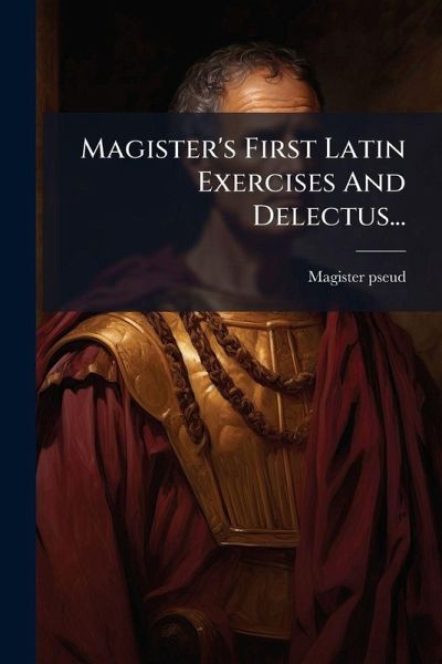 Magister's First Latin Exercises And Delectus... Magister's First Latin Exercises And Delectus...