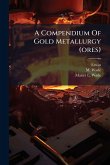 A Compendium Of Gold Metallurgy (ores) A Compendium Of Gold Metallurgy (ores)