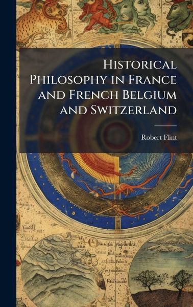 Historical Philosophy in France and French Belgium and Switzerland Historical Philosophy in France and French Belgium and Switzerland