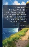 A Personal Narrative of the Irish Revolutionary Brotherhood, Giving a Faithful Report of the Principal Events From 1855 to 1867 A Personal Narrative of the Irish Revolutionary Brotherhood, Giving a Faithful Report of the Principal Events From 1855 to 1867