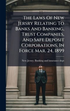 Cover The Laws Of New Jersry Relating To Banks And Banking, Trust Companies, And Safe Deposit Corporations, In Force Mar. 24, 1899