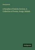 A Paradise of Daintie Devices. A Collection of Poems, Songs, Ballads A Paradise of Daintie Devices. A Collection of Poems, Songs, Ballads