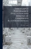 Throughput Performance Evaluation and Analysis of Unmodified Bluetooth Devices Throughput Performance Evaluation and Analysis of Unmodified Bluetooth Devices