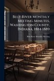 Blue River Monthly Meeting Minutes, Washington County, Indiana, 1884-1889