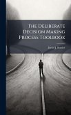 The Deliberate Decision Making Process Toolbook The Deliberate Decision Making Process Toolbook