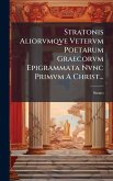 Stratonis Aliorvmqve Vetervm Poetarum Graecorvm Epigrammata Nvnc Primvm A Christ... Stratonis Aliorvmqve Vetervm Poetarum Graecorvm Epigrammata Nvnc Primvm A Christ...
