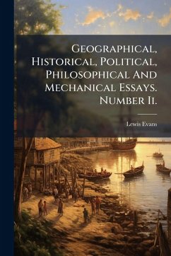 Geographical, Historical, Political, Philosophical And Mechanical Essays. Number Ii. - Evans, Lewis Geographical, Historical, Political, Philosophical And Mechanical Essays. Number Ii. - Evans, Lewis