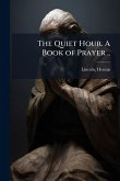 The Quiet Hour. A Book of Prayer ..