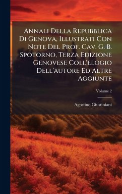 Annali Della Repubblica Di Genova, Illustrati Con Note Del Prof. Cav. G. B. Spotorno, Terza Edizione Genovese Coll'elogio Dell'autore Ed Altre Aggiunte - Giustiniani, Agostino