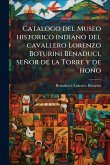 Catalogo del Museo historico indiano del cavallero Lorenzo Boturini Benaduci, señor de la Torre y de hono Catalogo del Museo historico indiano del cavallero Lorenzo Boturini Benaduci, señor de la Torre y de hono