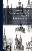 Tractatus De Parocho Ubi Et De Vicariis Parochialibus