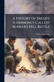 A History of Breed's (commonly Called) Bunker's Hill Battle